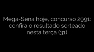 ​Mega-Sena hoje, concurso 2991: confira o resultado sorteado nesta terça (31) 